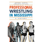 Professional Wrestling in Mississippi: A History - Hardcover