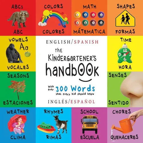 The Kindergartener's Handbook: Bilingual (English / Spanish) (Inglés / Español) ABC's, Vowels, Math, Shapes, Colors, Time, Senses, Rhymes, Science, a - Paperback