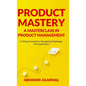 Product Mastery a Masterclass in Product Management: Crafting Innovations, Navigating Challenges, Driving Success - Hardcover
