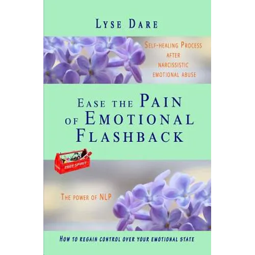 Ease the Pain of Emotional Flashback Self-healing Process after Narcissistic Emotional Abuse: How to reduce the strength of the triggers How to regain - Paperback