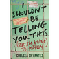I Shouldn't Be Telling You This: (But I'm Going to Anyway) - Paperback