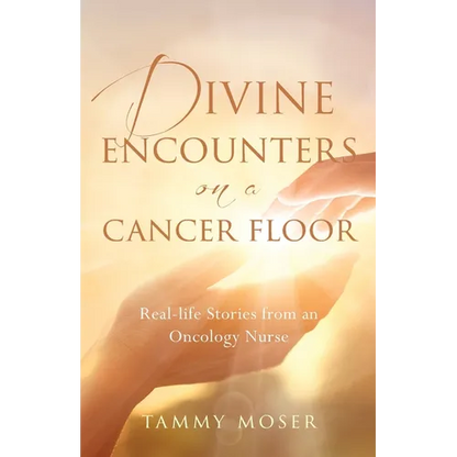 Divine Encounters on a Cancer Floor: Real Life Stories From An Oncology Nurse - Paperback