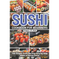 Sushi Cookbook for Beginners: 100 Simple Sushi Recipes Step by Step Make at Home Easily - Paperback