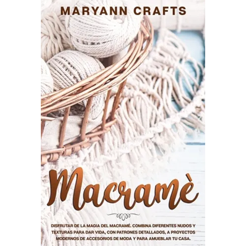 Macramè: Disfrutar De La Magia Del Macramé. Combina Diferentes Nudos Y Texturas Para Dar Vida, Con Patrones Detallados, A Proye - Paperback