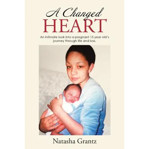 A Changed Heart: An Intimate Look Into a Pregnant 15 Year Old's Journey Through Life and Loss. - Paperback