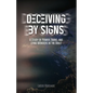 Deceiving by Signs: A Study of Power, Signs, and Lying Wonders in the Bible - Paperback