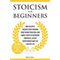 Stoicism for Beginners: How to Apply Ancient Stoic Wisdom Today using Practical and Simple Steps to Overcome Obstacles, Attain Contentment and - Paperback