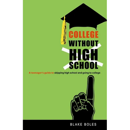 College Without High School: A Teenager's Guide to Skipping High School and Going to College - Paperback