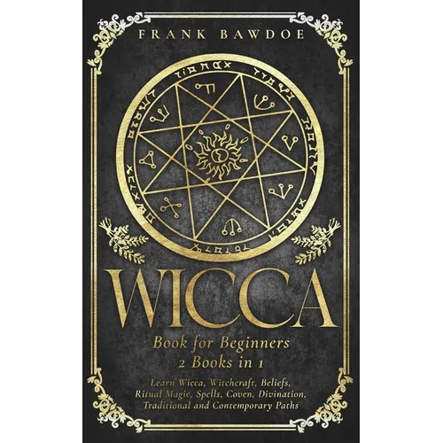 Wicca Book for Beginners: Learn Wicca, Witchcraft, Beliefs, Ritual Magic, Spells, Coven, Divination, Traditional and Contemporary Paths - Paperback