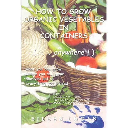 How to Grow Organic Vegetables in Containers ( Anywhere!) - Paperback