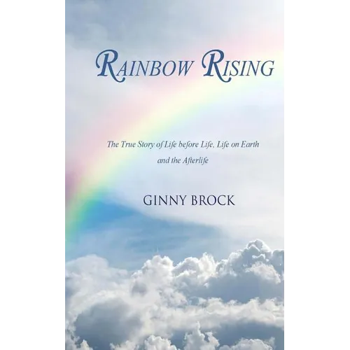 Rainbow Rising: The True Story of Life Before Life Life on Earth & the Afterlife - Paperback