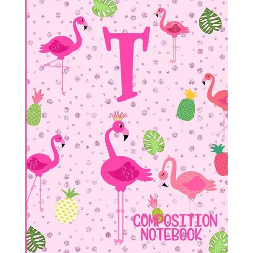 Composition Notebook T: Pink Flamingo Initial T Composition Wide Ruled Notebook - Paperback
