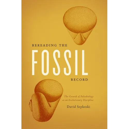 Rereading the Fossil Record: The Growth of Paleobiology as an Evolutionary Discipline - Paperback