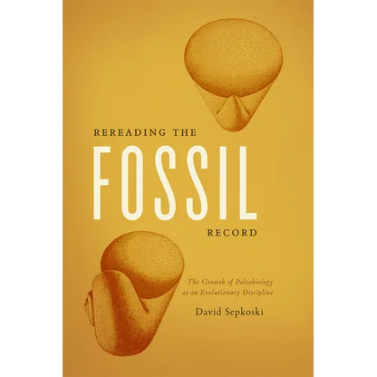 Rereading the Fossil Record: The Growth of Paleobiology as an Evolutionary Discipline - Paperback