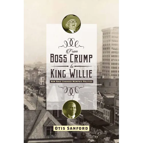 From Boss Crump to King Willie: How Race Changed Memphis Politics - Paperback