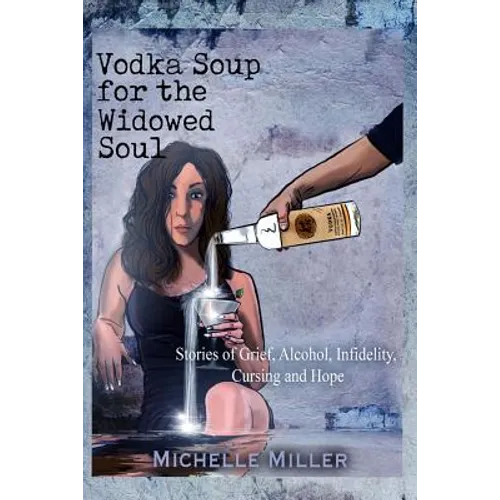Vodka Soup for the Widowed Soul: Stories of Grief, Alcohol, Infidelity, Cursing, and Hope - Paperback