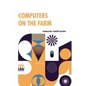 Computers On The Farm: Farm Uses For Computers, How To Select Software And Hardware, And Online Information Sources In Agriculture - Paperback