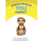 Which Would YOU Choose?: I GET to choose! - Hardcover