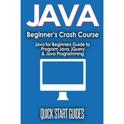 JAVA for Beginner's Crash Course: Java for Beginners Guide to Program Java, jQuery, & Java Programming - Paperback