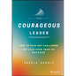 The Courageous Leader: How to Face Any Challenge and Lead Your Team to Success - Hardcover