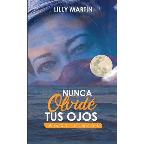 Nunca Olvidé Tus Ojos - Amor Eterno: Basado en Hechos Reales - Paperback