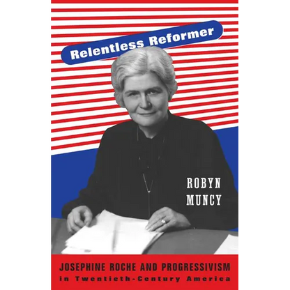 Relentless Reformer: Josephine Roche and Progressivism in Twentieth-Century America - Paperback