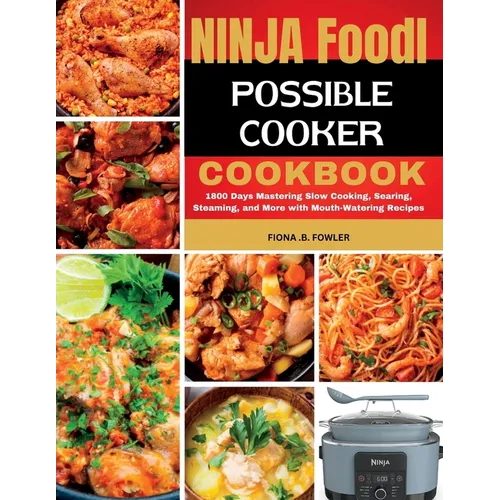 Ninja Foodi Possible Cooker Cookbook: 1800 Days Mastering Slow Cooking, Searing, Steaming, and More with Mouth-Watering Recipes - Paperback