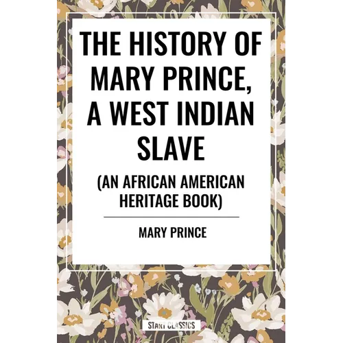 The History of Mary Prince, a West Indian Slave, Related by Herself: To Which Is Added, the Narrative of Asa-Asa, a Captured African - Hardcover