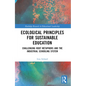 Ecological Principles for Sustainable Education: Challenging Root Metaphors and Our Industrial School Systems - Paperback
