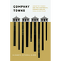 Company Towns: Industry Power and the Historical Foundations of Public Mistrust - Paperback