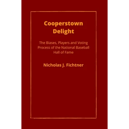 Cooperstown Delight: The Biases, Players, and Voting Process of the National Baseball Hall of Fame - Paperback