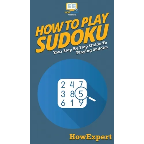 How To Play Sudoku: Your Step By Step Guide To Playing Sudoku - Hardcover