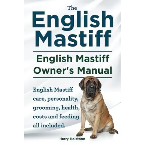 English Mastiff. English Mastiff Owners Manual. English Mastiff care, personality, grooming, health, costs and feeding all included. - Paperback