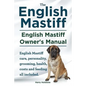 English Mastiff. English Mastiff Owners Manual. English Mastiff care, personality, grooming, health, costs and feeding all included. - Paperback