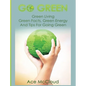 Go Green: Green Living: Green Facts, Green Energy And Tips For Going Green - Hardcover