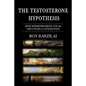 The Testosterone Hypothesis: How Hormones Regulate the Life Cycles of Civilization - Paperback