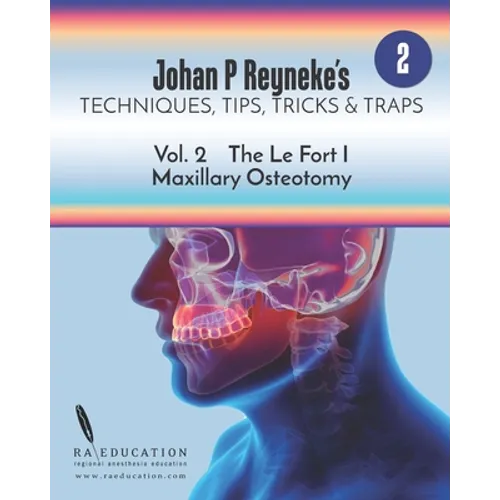 Johan P. Reyneke's Techniques, Tips, Tricks & Traps Vol 2: The Le Fort I Maxillary Osteotomy - Paperback