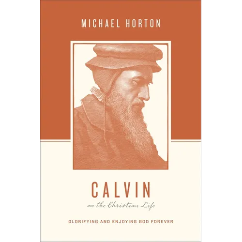 Calvin on the Christian Life: Glorifying and Enjoying God Forever - Paperback