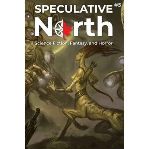 Speculative North Magazine Issue 5: Science Fiction, Fantasy, and Horror - Paperback