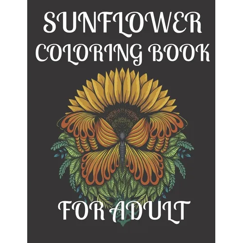 Sunflower Coloring Book for Adult: A amazing sunflower coloring book for adult - Paperback