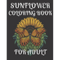 Sunflower Coloring Book for Adult: A amazing sunflower coloring book for adult - Paperback
