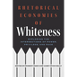 Rhetorical Economies of Whiteness: Exploring the Intersections of Power, Privilege, and Race - Paperback