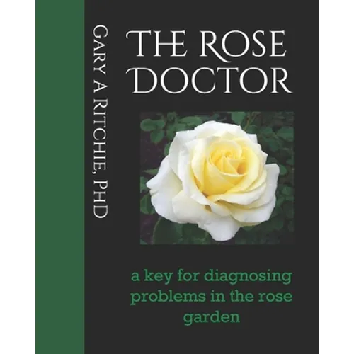 The Rose Doctor: A Key for Diagnosing Problems in the Rose Garden - Paperback