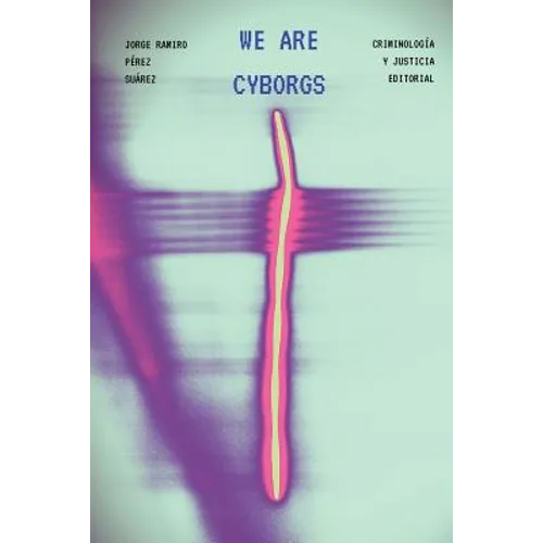 We Are Cyborgs: Developing a Theoretical Model for Understanding Criminal Behaviour on the Internet - Paperback