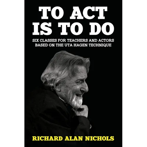 To Act Is to Do: Six Classes for Teachers and Actors Based on the Uta Hagen Technique - Paperback