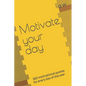 Motivate your day: 365 motivational quotes for every day of the year - Paperback
