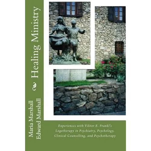 Healing Ministry: Experiences with Viktor E. Frankl's Logotherapy in Psychiatry, Psychology, Clinical Counselling, and Psychotherapy - Paperback