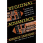 Regional Advantage: Culture and Competition in Silicon Valley and Route 128, with a New Preface by the Author - Paperback