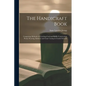 The Handicraft Book: Comprising Methods of Teaching Cord and Raffia Construction Work, Weaving, Basketry and Chair Caning in Graded Schools - Paperback