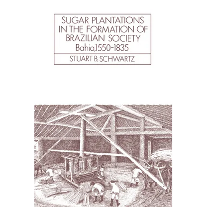 Sugar Plantations in the Formation of Brazilian Society: Bahia, 1550 1835 - Paperback